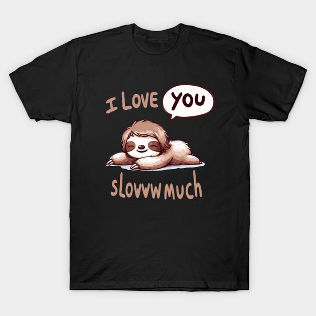 I love you slowww much Sleepy Sloth T-Shirt by DoodleDashDesigns